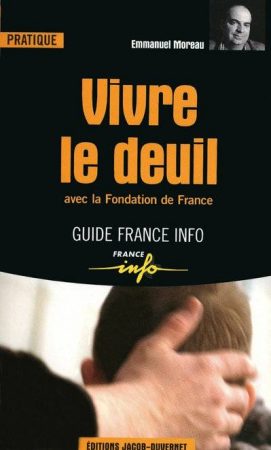 VIVRE LE DEUIL (avec la Fondation de France) Emmanuel Moreau, éditions Jacob-Duvernet (2001).