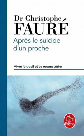 APRÈS LE SUICIDE D’UN PROCHE  - VIVRE LE DEUIL ET SE RECONSTRUIRE 
Dr Christophe Fauré, éditions Le livre de poche, 2018.